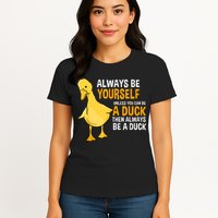 Always Be Yourself Unless You Can Be A Duck For Duck Lover Womens T-Shirt