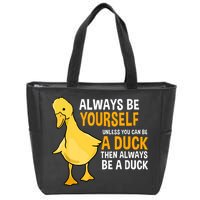 Always Be Yourself Unless You Can Be A Duck For Duck Lover Zip Tote Bag
