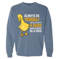 Always Be Yourself Unless You Can Be A Duck For Duck Lover Garment-Dyed Sweatshirt