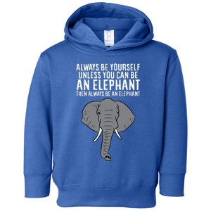 Always Be Yourself Unless You Can Be An Elephant Toddler Hoodie