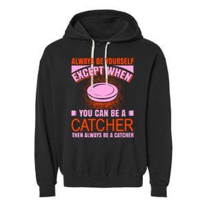 Always Be Yourself Except When You Can Be A Catcher Garment-Dyed Fleece Hoodie