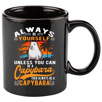 Always Be Yourself Unless You Can Be A Capybara 11oz C Handle Ceramic Mug