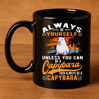 Always Be Yourself Unless You Can Be A Capybara 11oz C Handle Ceramic Mug