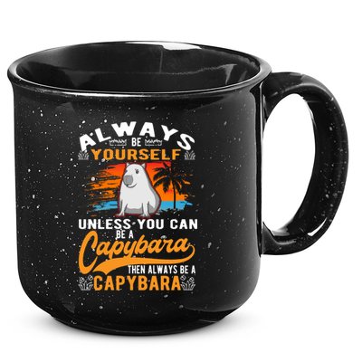Always Be Yourself Unless You Can Be A Capybara 15oz Campfire Ceramic Mug