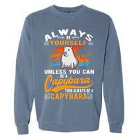 Always Be Yourself Unless You Can Be A Capybara Garment-Dyed Sweatshirt