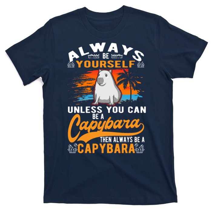 Always Be Yourself Unless You Can Be A Capybara T-Shirt