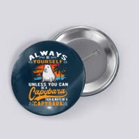 Always Be Yourself Unless You Can Be A Capybara Button