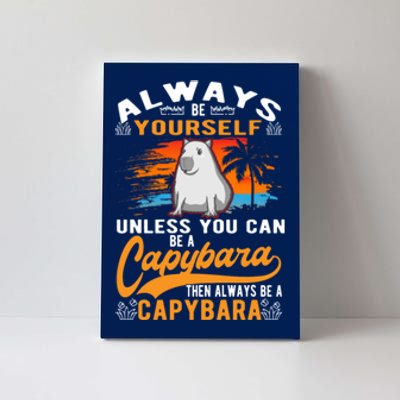 Always Be Yourself Unless You Can Be A Capybara Canvas