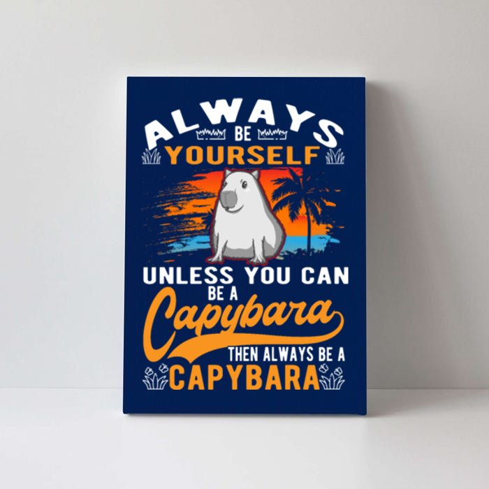 Always Be Yourself Unless You Can Be A Capybara Canvas