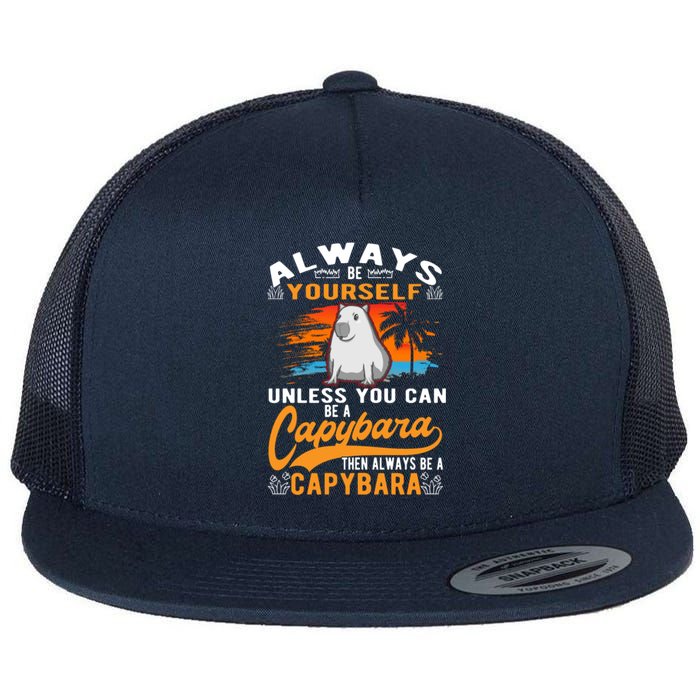 Always Be Yourself Unless You Can Be A Capybara Flatbill Hat
