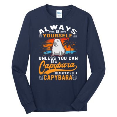 Always Be Yourself Unless You Can Be A Capybara Tall Long Sleeve T-Shirt