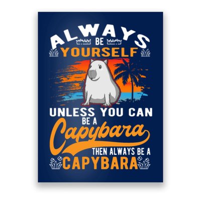 Always Be Yourself Unless You Can Be A Capybara Poster