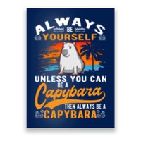 Always Be Yourself Unless You Can Be A Capybara Poster