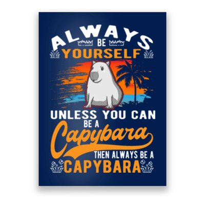 Always Be Yourself Unless You Can Be A Capybara Poster