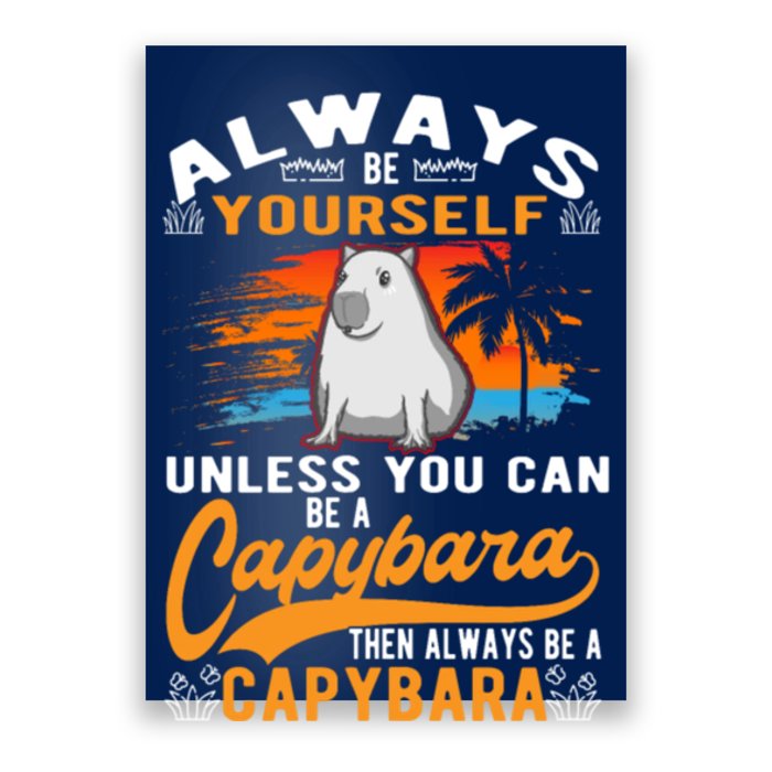 Always Be Yourself Unless You Can Be A Capybara Poster