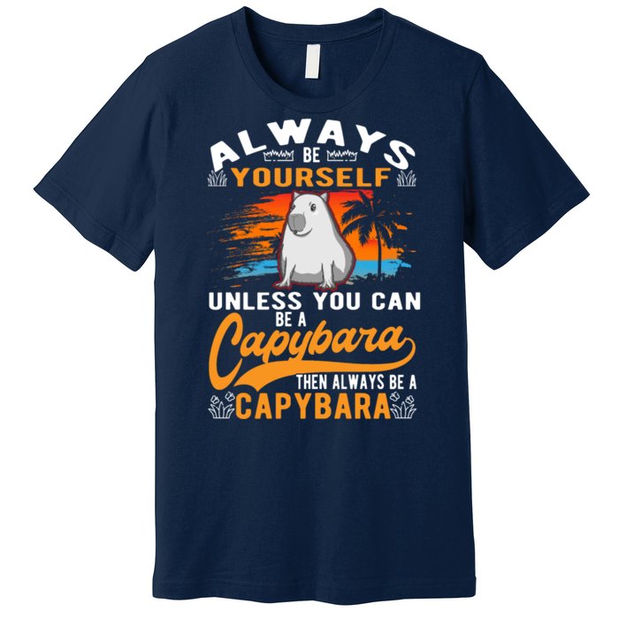 Always Be Yourself Unless You Can Be A Capybara Premium T-Shirt