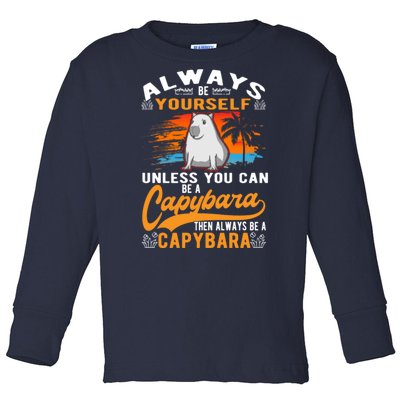 Always Be Yourself Unless You Can Be A Capybara Toddler Long Sleeve Shirt