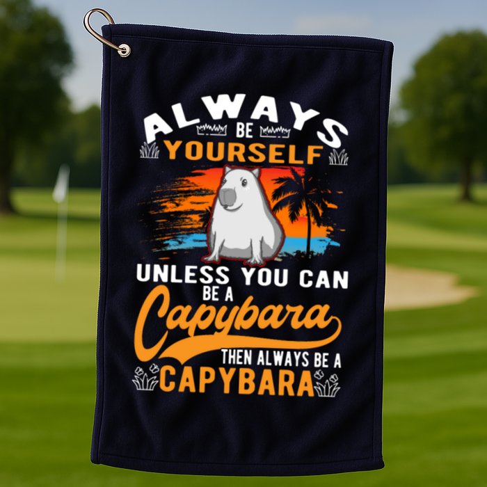 Always Be Yourself Unless You Can Be A Capybara Golf Towel