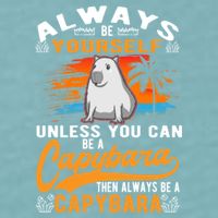 Always Be Yourself Unless You Can Be A Capybara Sueded Cloud Jersey T-Shirt