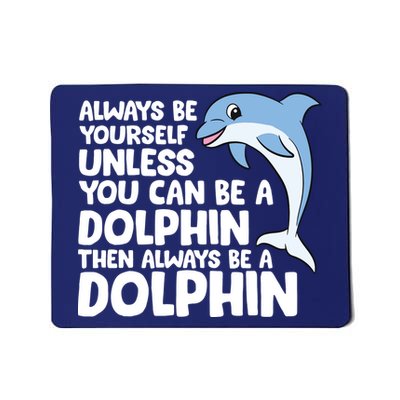 Always Be Yourself Unless You Can Be A Dolphin Mousepad