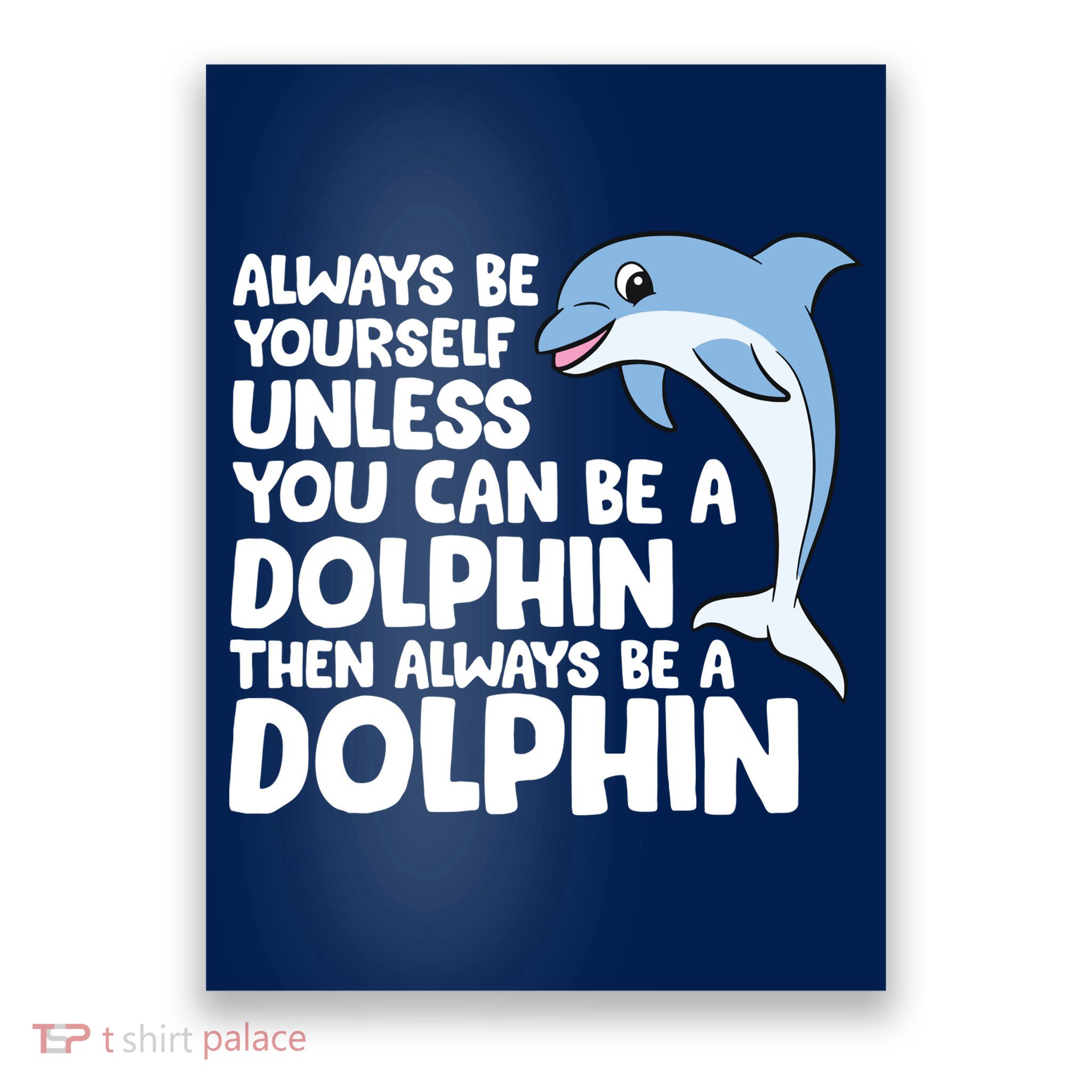 Always Be Yourself Unless You Can Be A Dolphin Poster