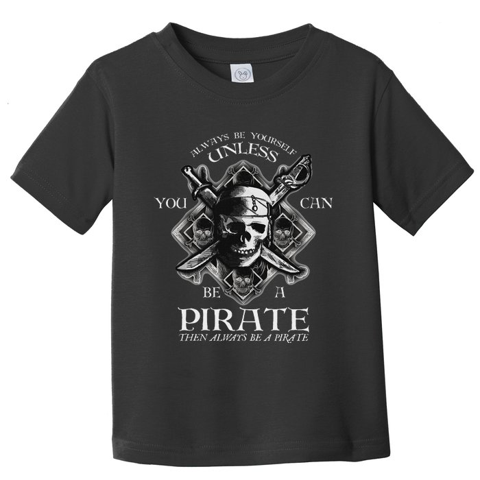 Always Be Yourself Unless You Can Be A Pirate Funny Toddler T-Shirt