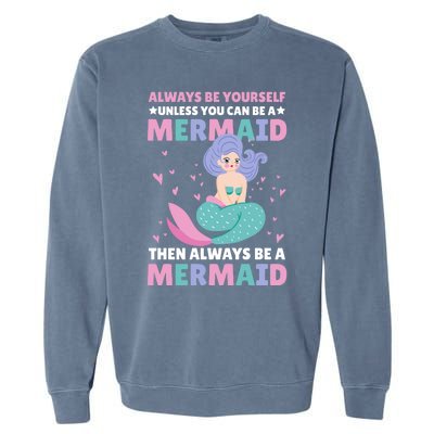 Always Be Yours Unless You Can Be A Mermaid Great Gift Garment-Dyed Sweatshirt