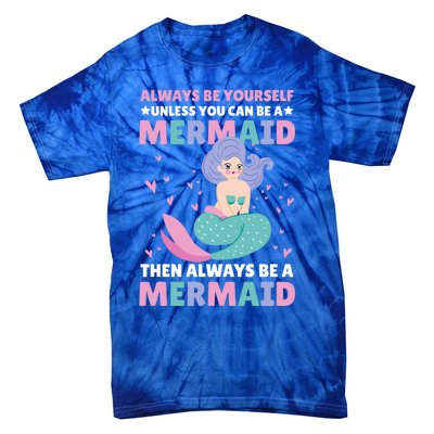 Always Be Yours Unless You Can Be A Mermaid Great Gift Tie-Dye T-Shirt