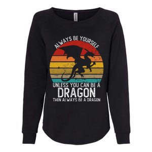 Always Be Yourself Unless You Can Be A Dragon Womens California Wash Sweatshirt