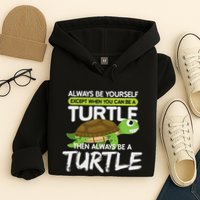 Always Be Yourself Except You Can Be Turtle Funny Hoodie