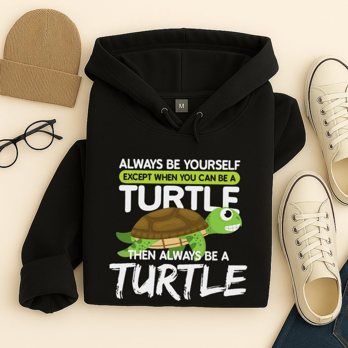 Always Be Yourself Except You Can Be Turtle Funny Hoodie