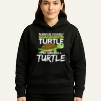 Always Be Yourself Except You Can Be Turtle Funny Hoodie