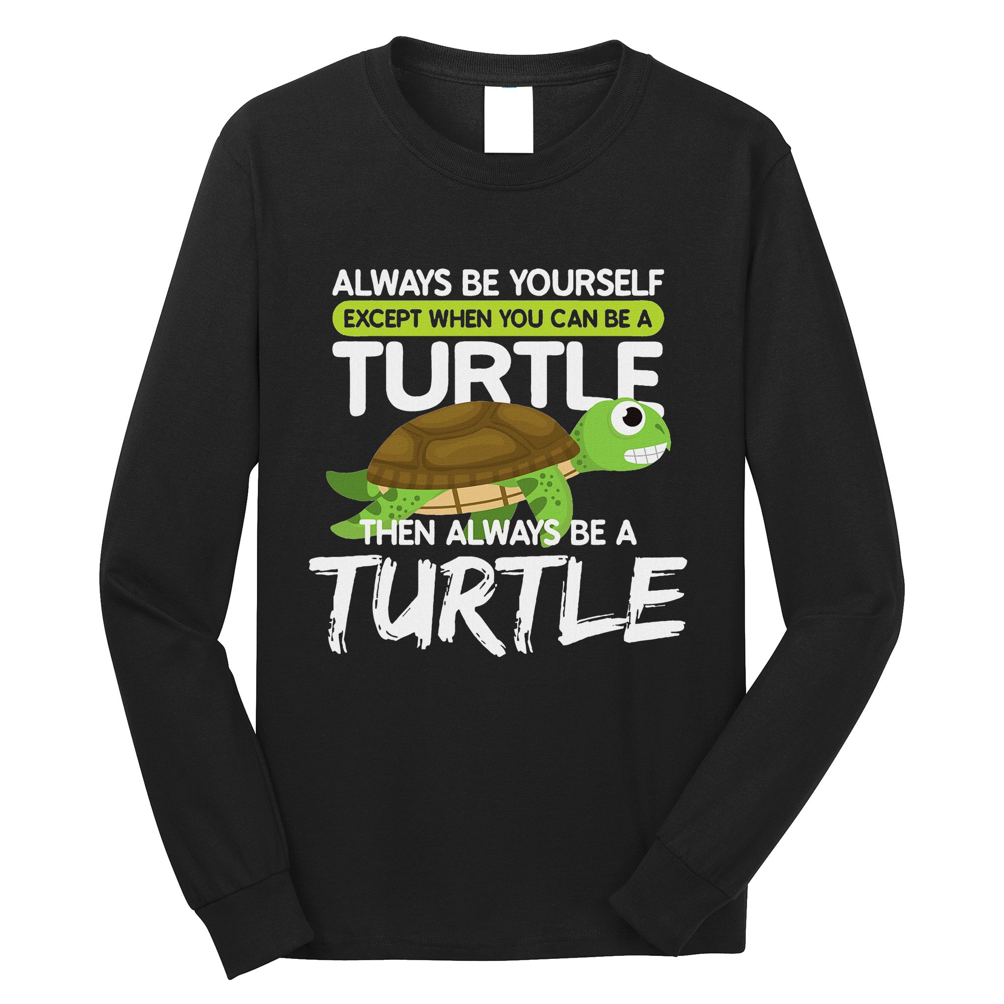 Always Be Yourself Except You Can Be Turtle Funny Long Sleeve Shirt