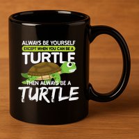 Always Be Yourself Except You Can Be Turtle Funny 11oz C Handle Ceramic Mug