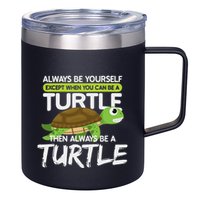 Always Be Yourself Except You Can Be Turtle Funny 12oz Stainless Steel Coffee Mug