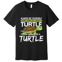 Always Be Yourself Except You Can Be Turtle Funny Premium T-Shirt