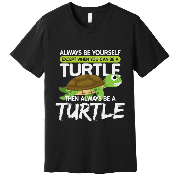 Always Be Yourself Except You Can Be Turtle Funny Premium T-Shirt