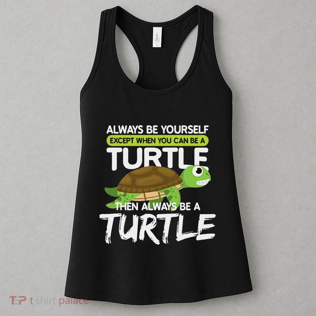 Always Be Yourself Except You Can Be Turtle Funny Womens Tank Top