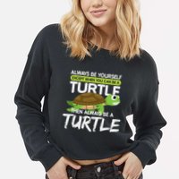 Always Be Yourself Except You Can Be Turtle Funny Cropped Pullover Crew