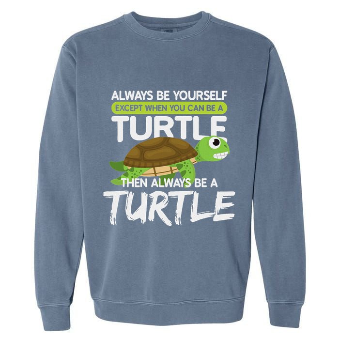 Always Be Yourself Except You Can Be Turtle Funny Garment-Dyed Sweatshirt