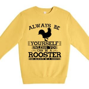 Always Be Yours Unless You Can Be A Rooster Funny Farming Gift Premium Crewneck Sweatshirt