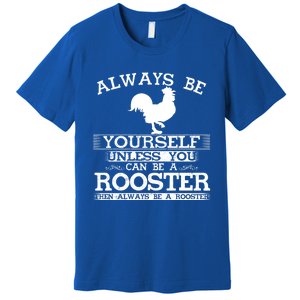 Always Be Yours Unless You Can Be A Rooster Funny Farming Gift Premium T-Shirt