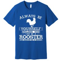 Always Be Yours Unless You Can Be A Rooster Funny Farming Gift Premium T-Shirt