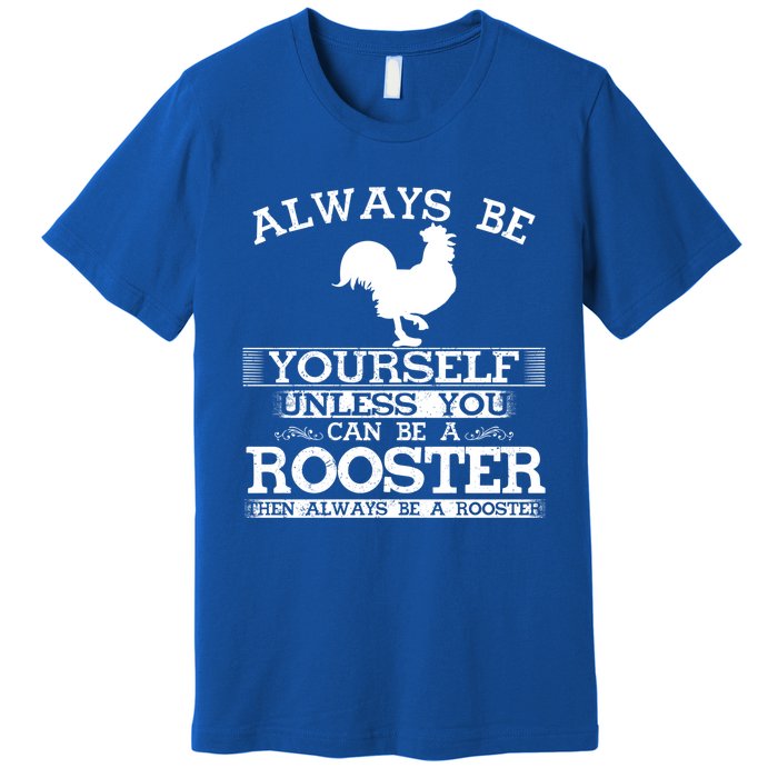 Always Be Yours Unless You Can Be A Rooster Funny Farming Gift Premium T-Shirt