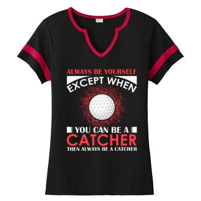 Always Be Yourself Except When You Can Be A Catcher Ladies Halftime Notch Neck Tee