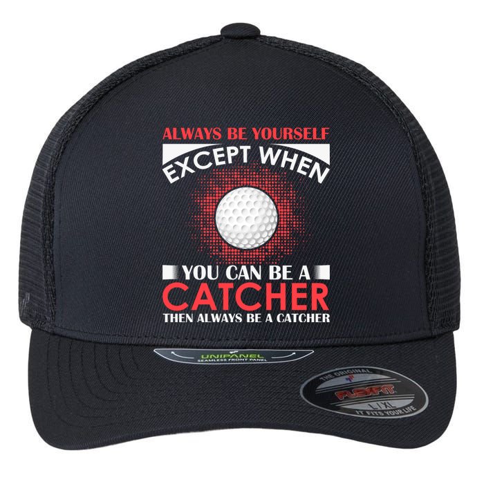 Always Be Yourself Except When You Can Be A Catcher Flexfit Unipanel Trucker Cap