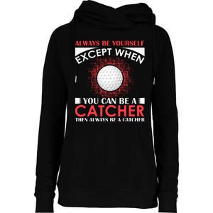 Always Be Yourself Except When You Can Be A Catcher Womens Funnel Neck Pullover Hood