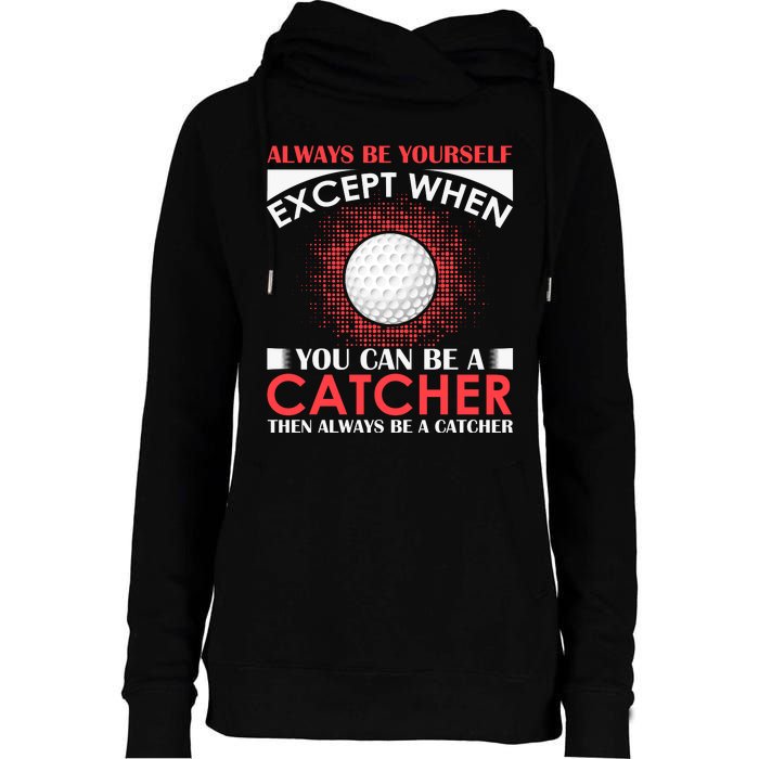 Always Be Yourself Except When You Can Be A Catcher Womens Funnel Neck Pullover Hood