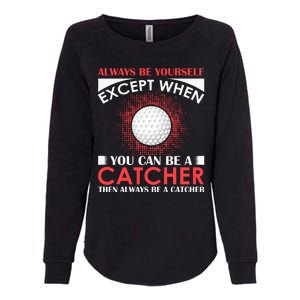 Always Be Yourself Except When You Can Be A Catcher Womens California Wash Sweatshirt