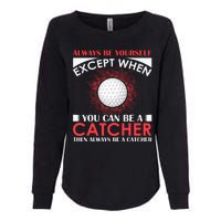 Always Be Yourself Except When You Can Be A Catcher Womens California Wash Sweatshirt